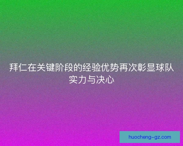 拜仁在关键阶段的经验优势再次彰显球队实力与决心