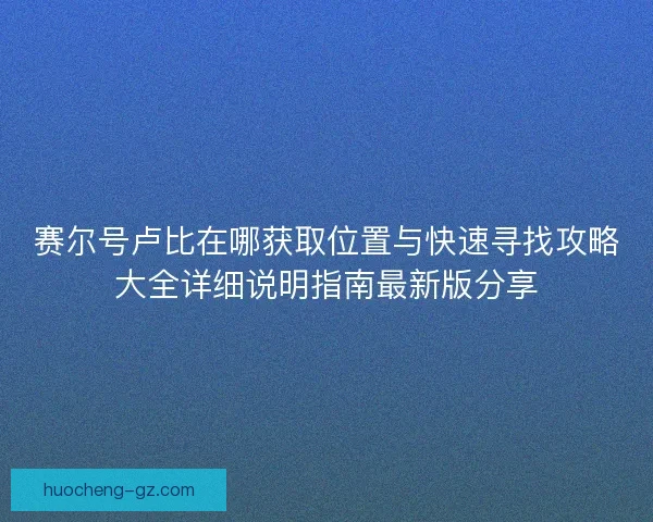 赛尔号卢比在哪获取位置与快速寻找攻略大全详细说明指南最新版分享