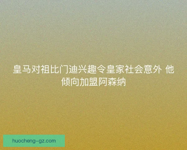 皇马对祖比门迪兴趣令皇家社会意外 他倾向加盟阿森纳